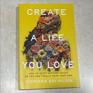 CREATE A LIFE YOU LOVE Book by Stephanie Mae Wilson